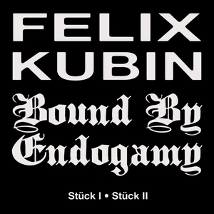 KUBIN/BOUND BY ENDOGMY, FELIX: Stuck I/Stuck II