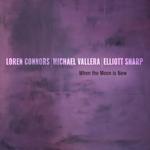 CONNORS/ELLIOTT SHARP/MICHAEL VALLERA, LOREN: When the Moon is New
