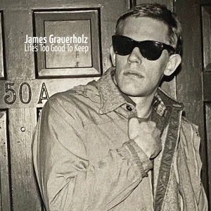 GRAUERHOLZ, JAMES: Life's Too Good To Keep