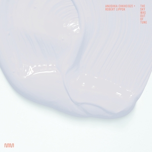 CHKHEIDZE &amp;#x2B; ROBERT LIPPOK, ANUSHKA: The Sky Was Out of Tune