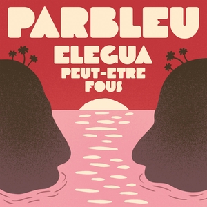 PARBLEU: Elegua/Peut-etre Fous