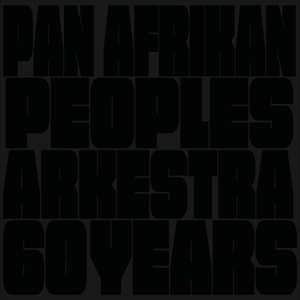 PAN AFRIKAN PEOPLES ARKESTRA: 60 Years